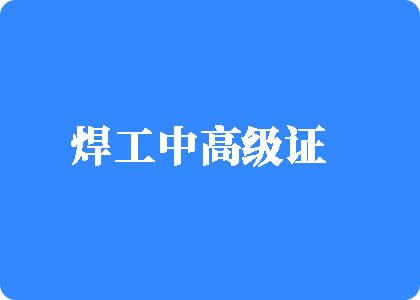 日本操逼喷水视频焊工中高级证